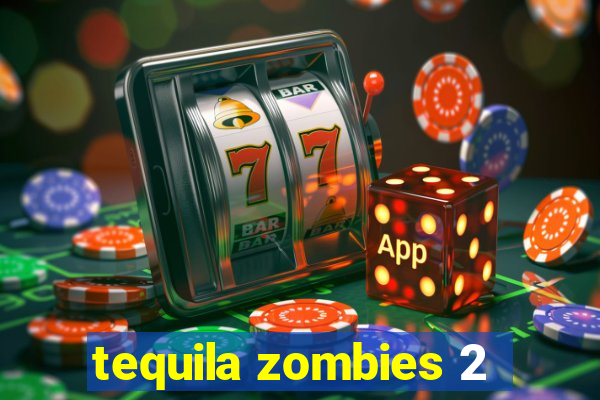 tequila zombies 2